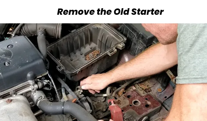 Step 6: Remove the Old Starter