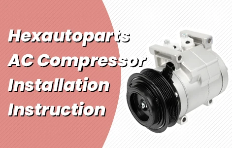Hexautoparts AC Compressor Installation Instruction