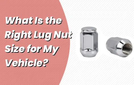 What Is the Right Lug Nut Size for My Vehicle?