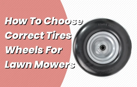 How To Choose Correct Tires and Wheels For Your Lawn Mowers