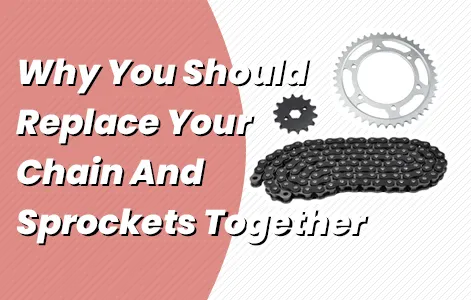 Why You Should Replace Your Chain And Sprockets Together
