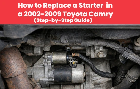 How to Replace a Starter in a 2002-2009 Toyota Camry (Step-by-Step Guide)