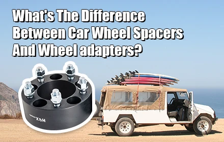 What's The Difference Between Car Wheel Spacers And Wheel adapters?
