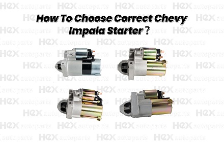How To Choose Correct Chevy Impala Starter Replacement ?