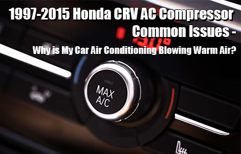 1997-2015 Honda CRV AC Compressor Common Issues - Why is My Car Air Conditioning Blowing Warm Air?
