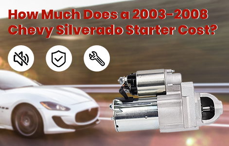 How Much Does a 2003-2008 Chevy Silverado Starter Cost?