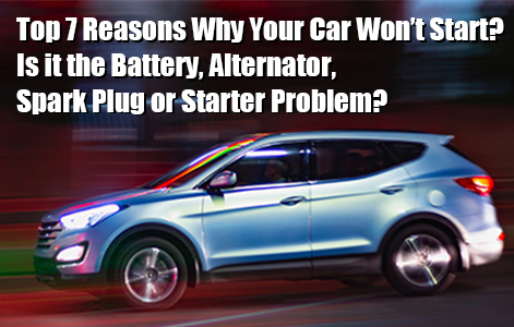 Top 7 Reasons Why Your Car Won’t Start? Is it the Battery, Alternator, Spark Plug or Starter Problem?